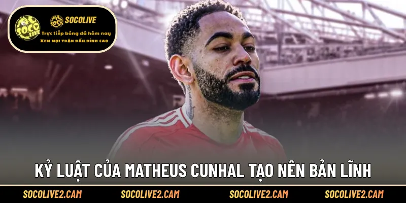 Kỷ luật của Matheus Cunhal tạo nên bản lĩnh