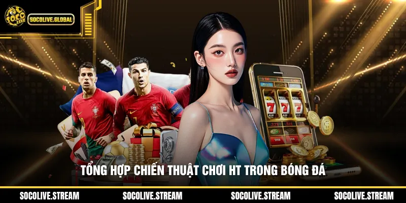 Tổng hợp chiến thuật chơi HT trong bóng đá